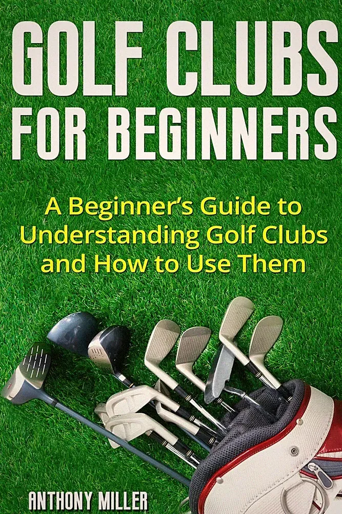 Golf Clubs for Beginners: A Beginner’s Guide to Understanding Golf Clubs a...