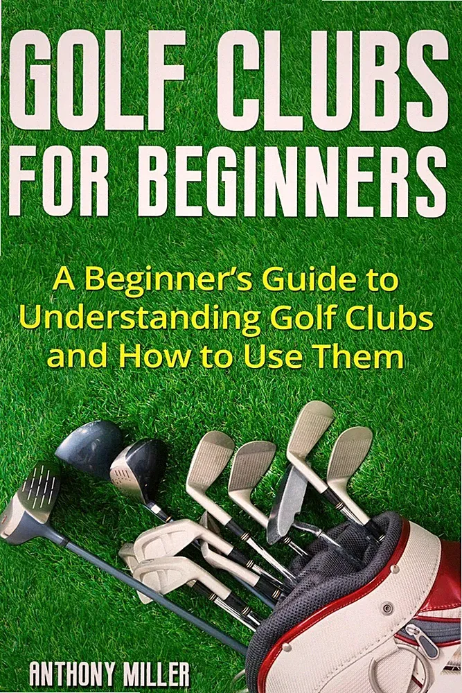 Golf Clubs for Beginners: A Beginner’s Guide to Understanding Golf Clubs and How